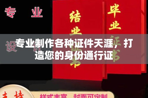 瀍河专业制作各种证件天涯，打造您的身份通行证